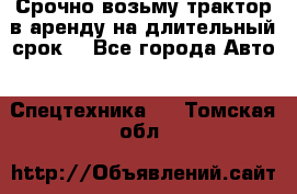 Срочно возьму трактор в аренду на длительный срок. - Все города Авто » Спецтехника   . Томская обл.